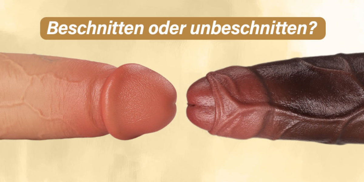 Vorhaut Dildos: Beschnitten vs. unbeschnitten